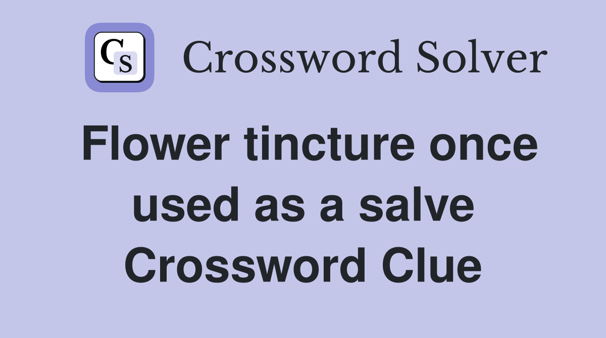 Flower tincture once used as a salve Crossword Clue