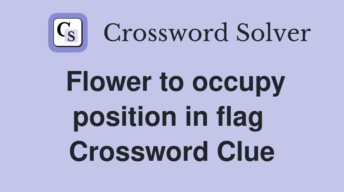 Flower to occupy position in flag  Crossword Clue