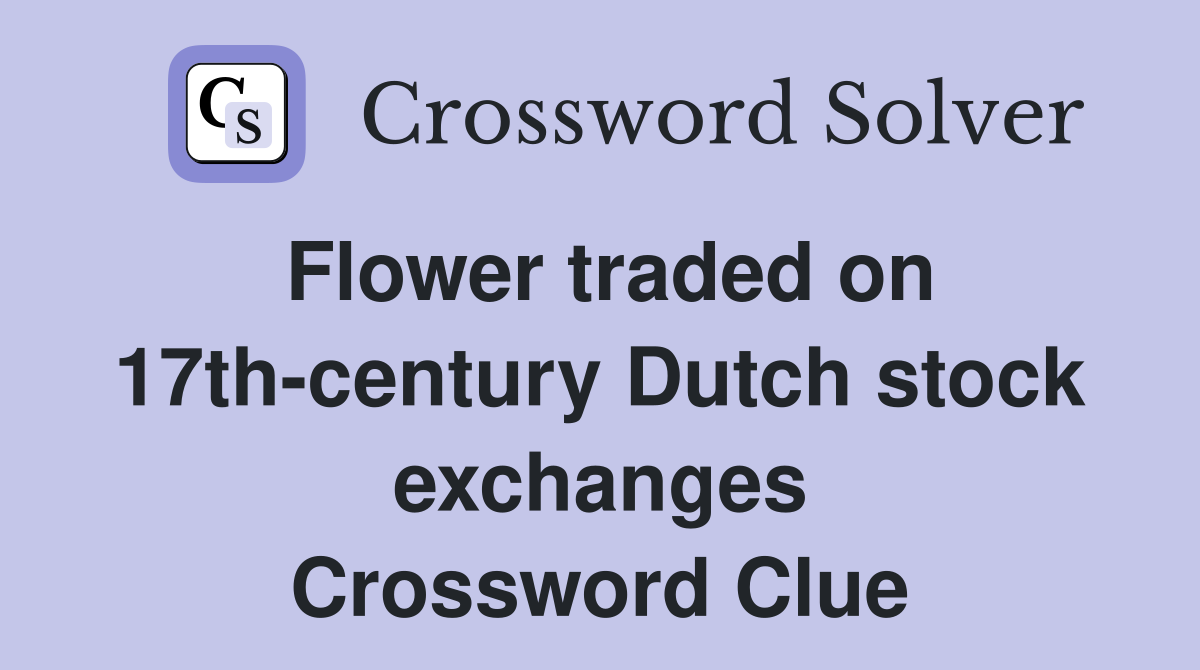 Flower traded on 17th-century Dutch stock exchanges Crossword Clue