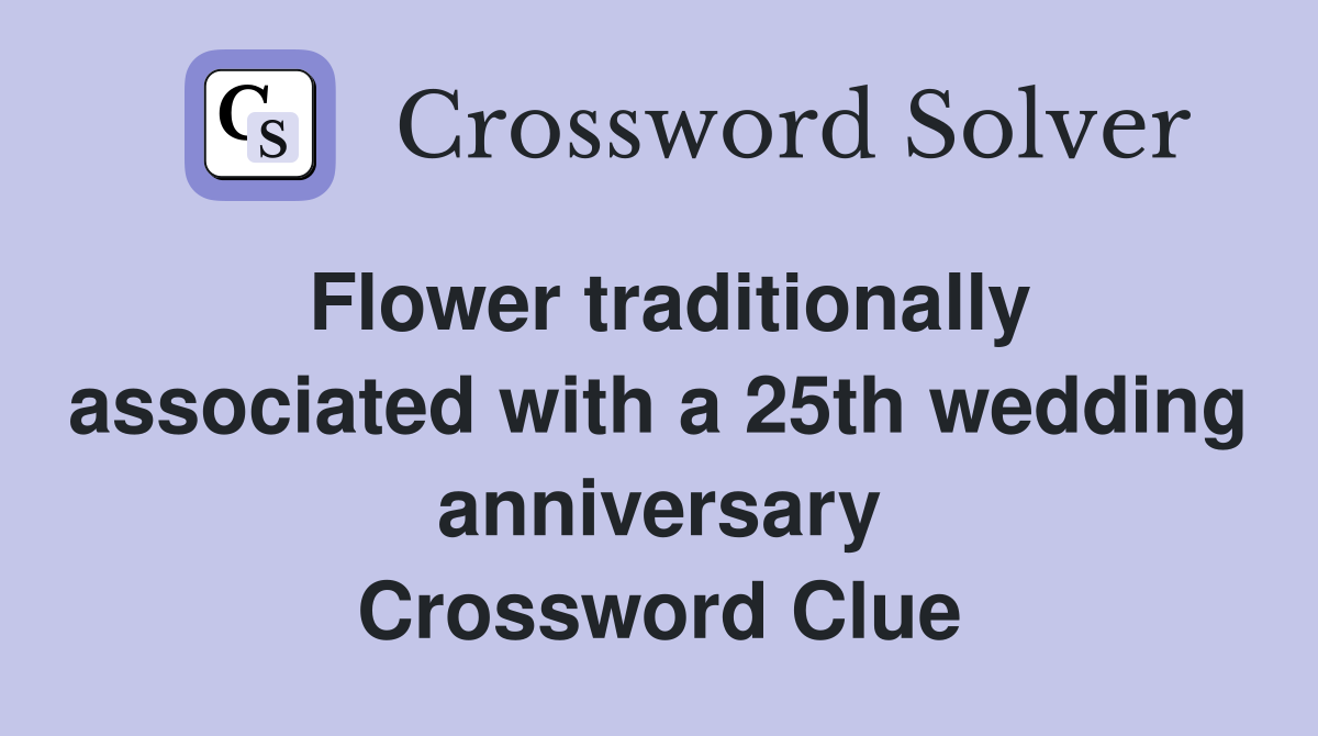 Flower traditionally associated with a 25th wedding anniversary Crossword Clue