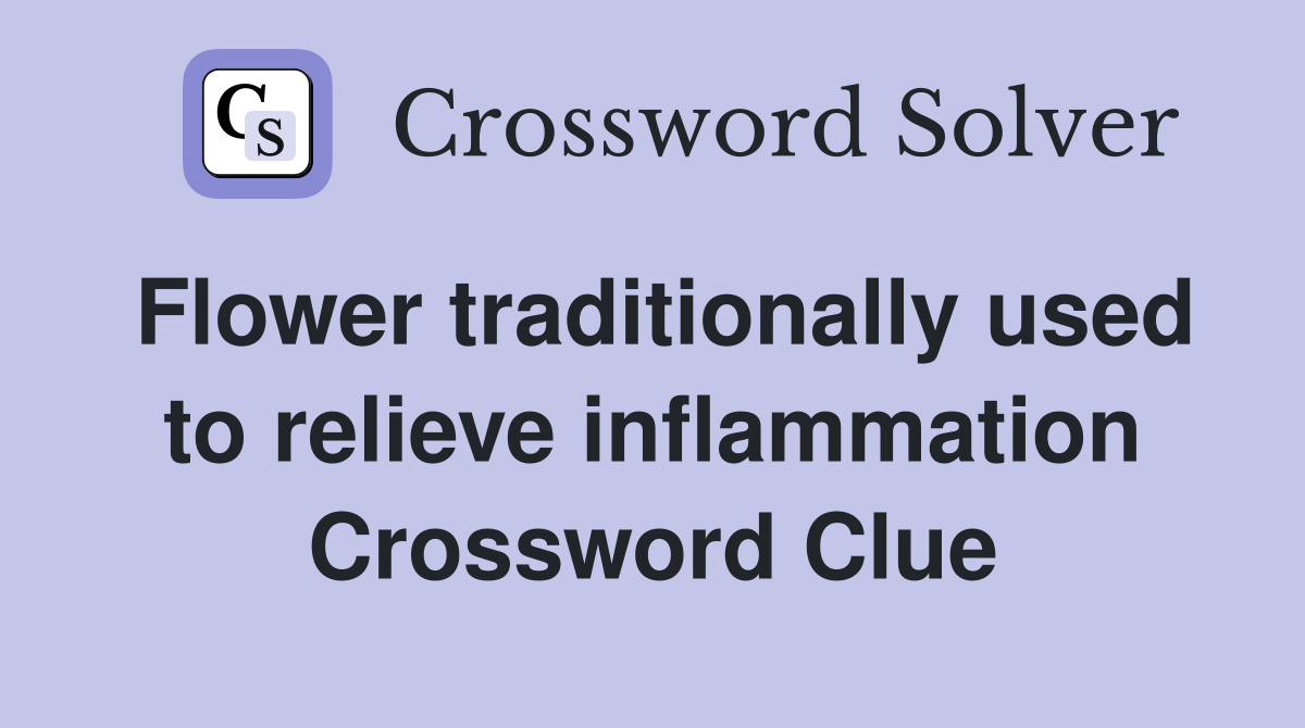 Flower traditionally used to relieve inflammation Crossword Clue