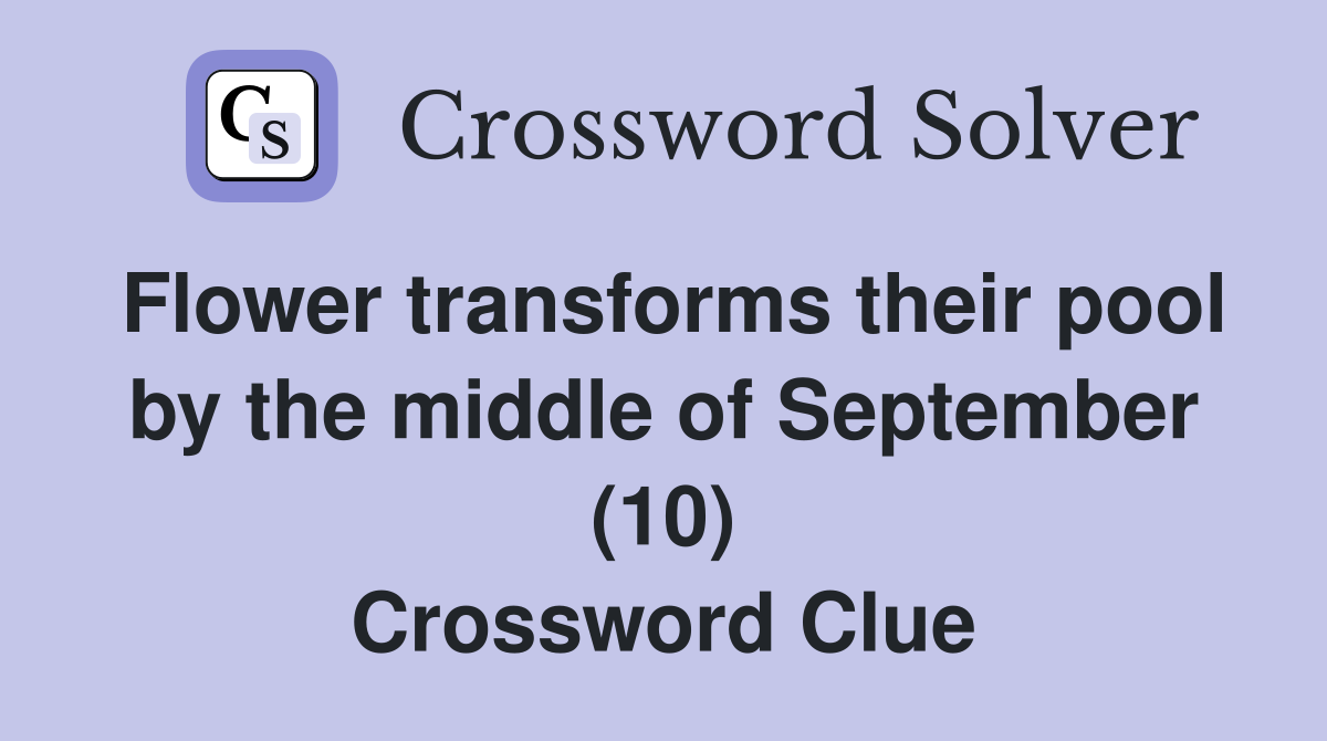 Flower transforms their pool by the middle of September (10) Crossword Clue