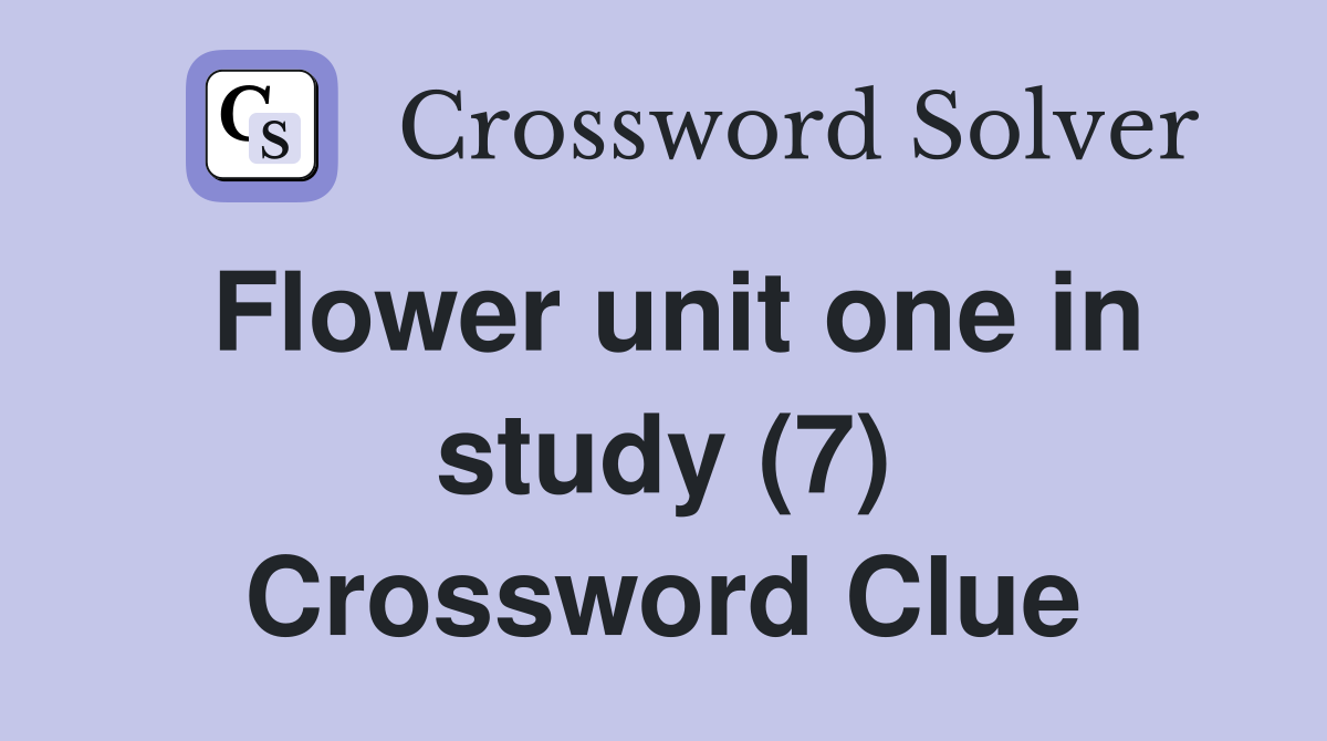 Flower unit one in study (7) Crossword Clue