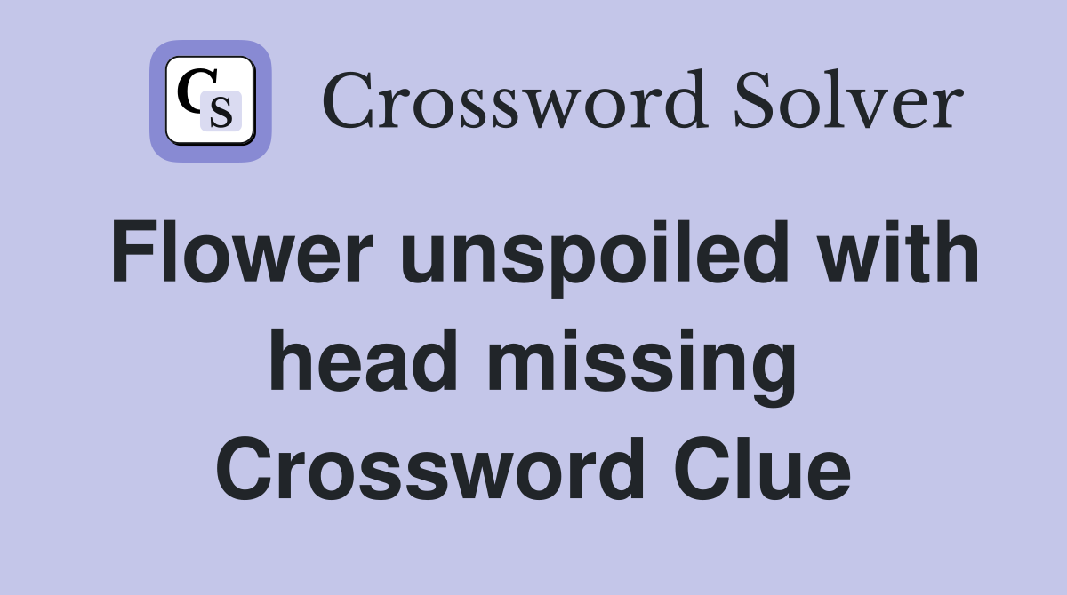 Flower unspoiled with head missing Crossword Clue