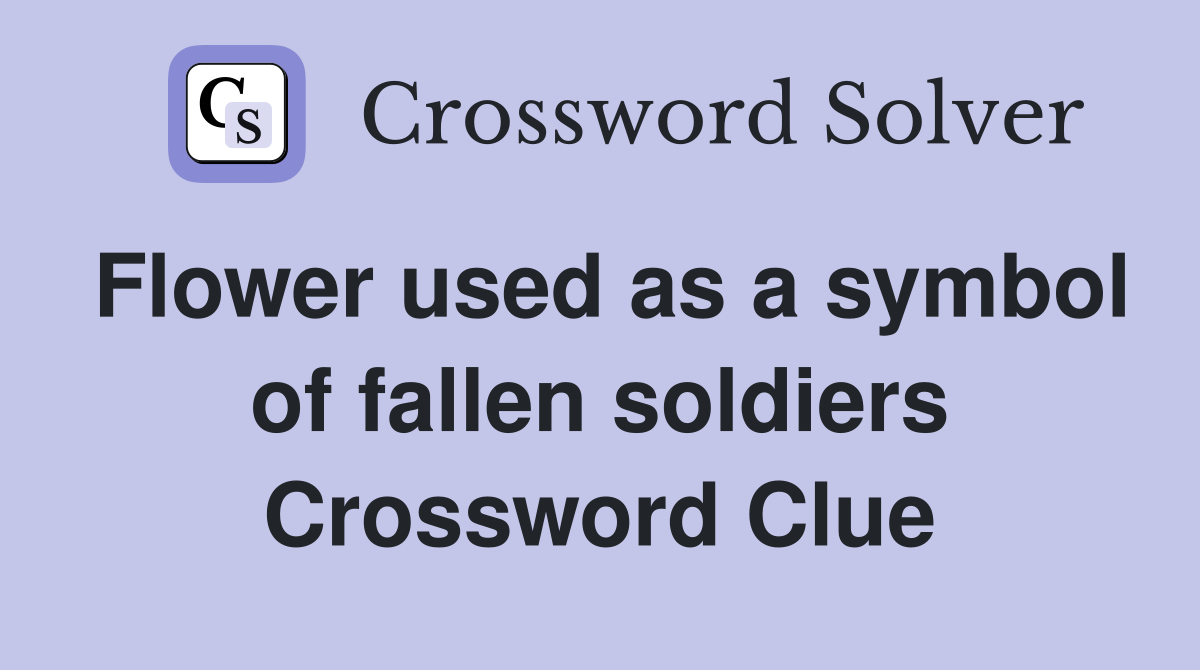 Flower used as a symbol of fallen soldiers Crossword Clue