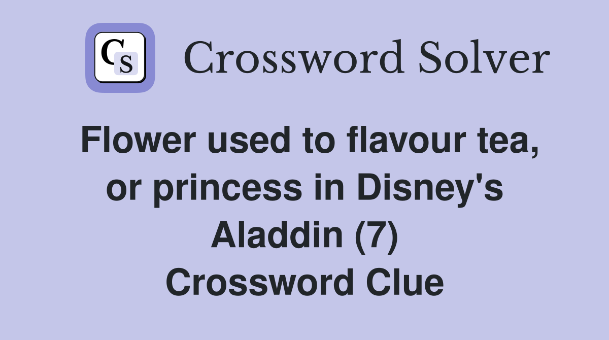 Flower used to flavour tea, or princess in Disney's Aladdin (7) Crossword Clue