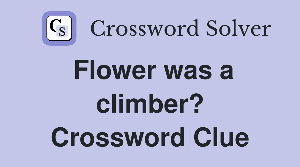 Flower was a climber? Crossword Clue