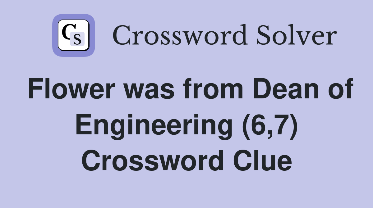 Flower was from Dean of Engineering (6,7) Crossword Clue