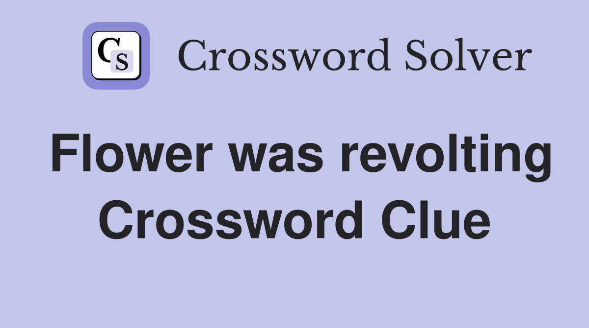 Flower was revolting Crossword Clue