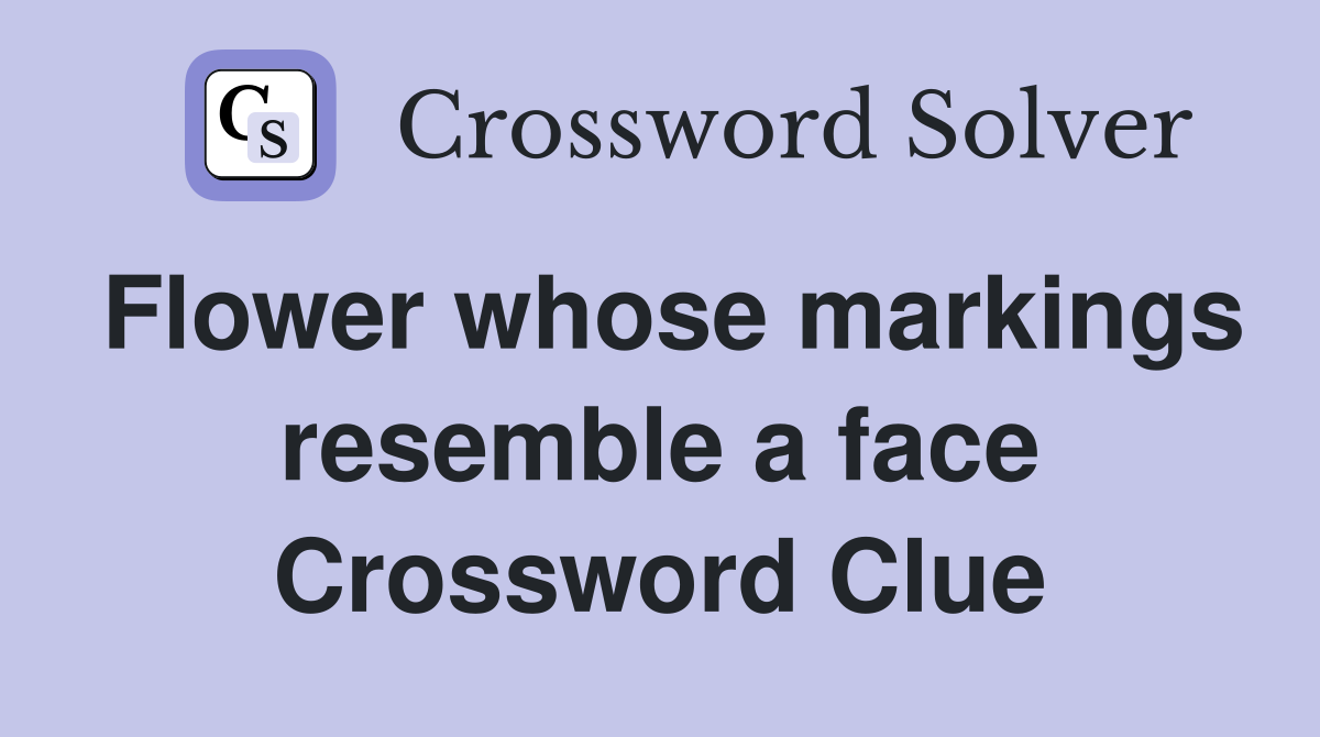Flower whose markings resemble a face Crossword Clue