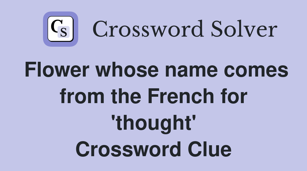 Flower whose name comes from the French for 'thought' Crossword Clue