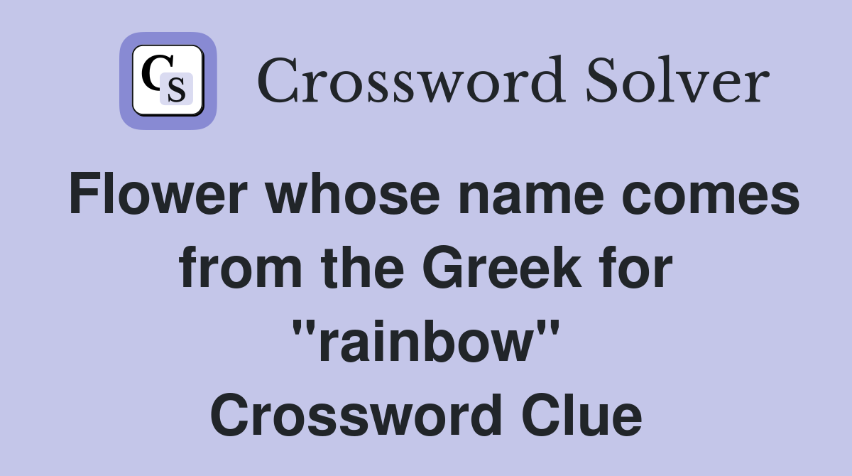 Flower whose name comes from the Greek for "rainbow" Crossword Clue