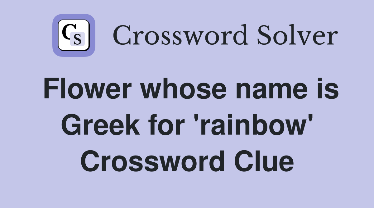Flower whose name is Greek for 'rainbow' Crossword Clue