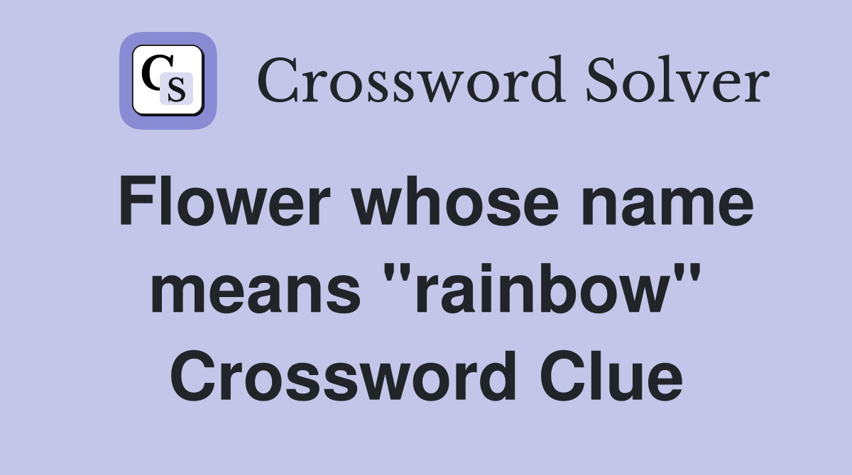 Flower whose name means "rainbow" Crossword Clue