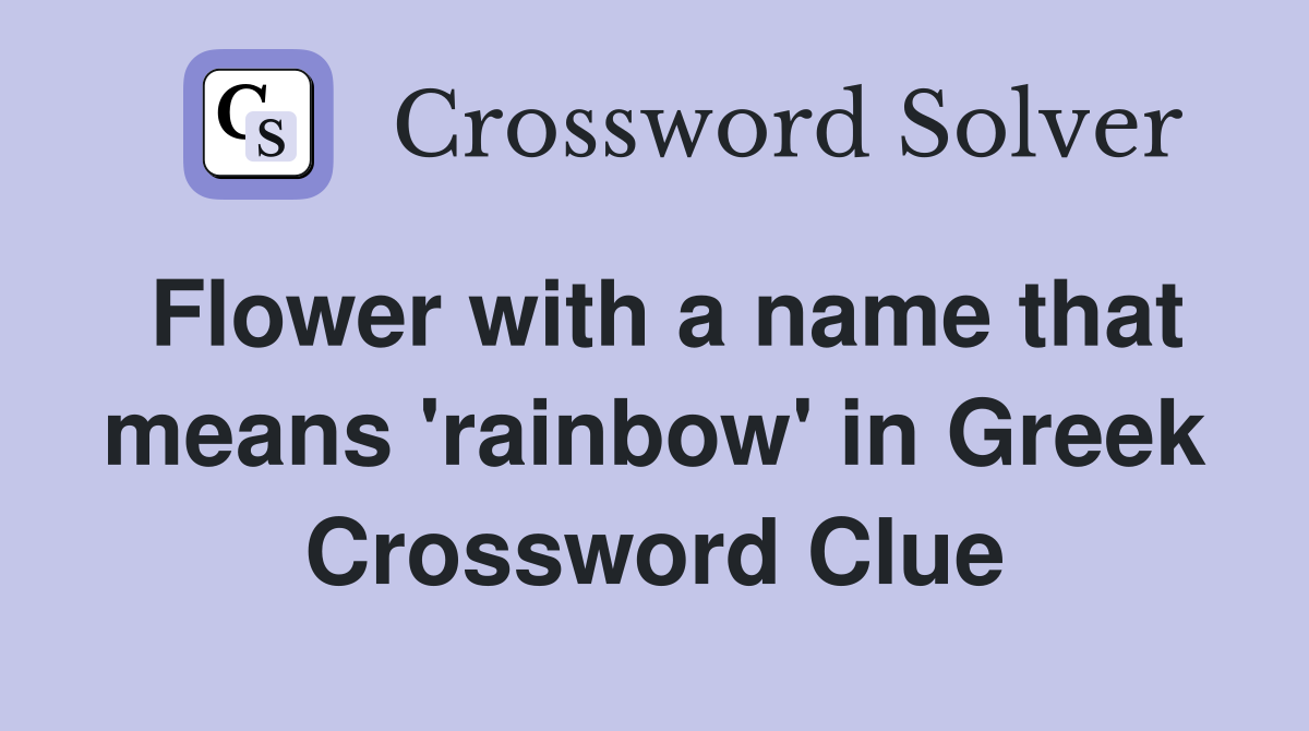Flower with a name that means 'rainbow' in Greek Crossword Clue