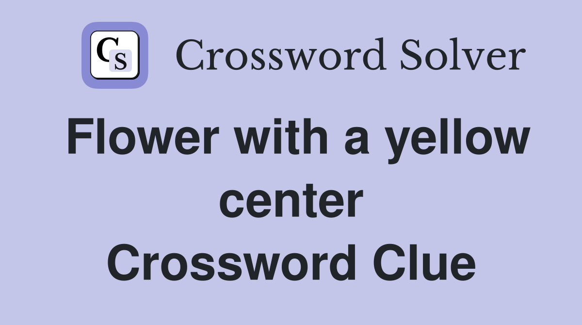 Flower with a yellow center Crossword Clue