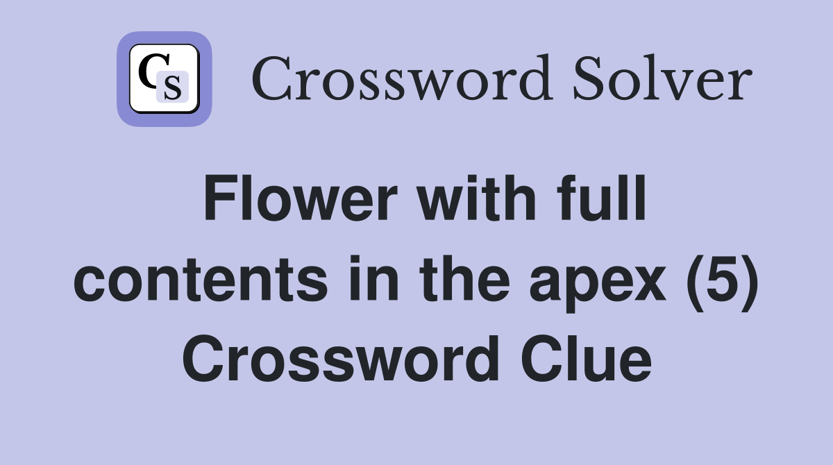 Flower with full contents in the apex (5) Crossword Clue