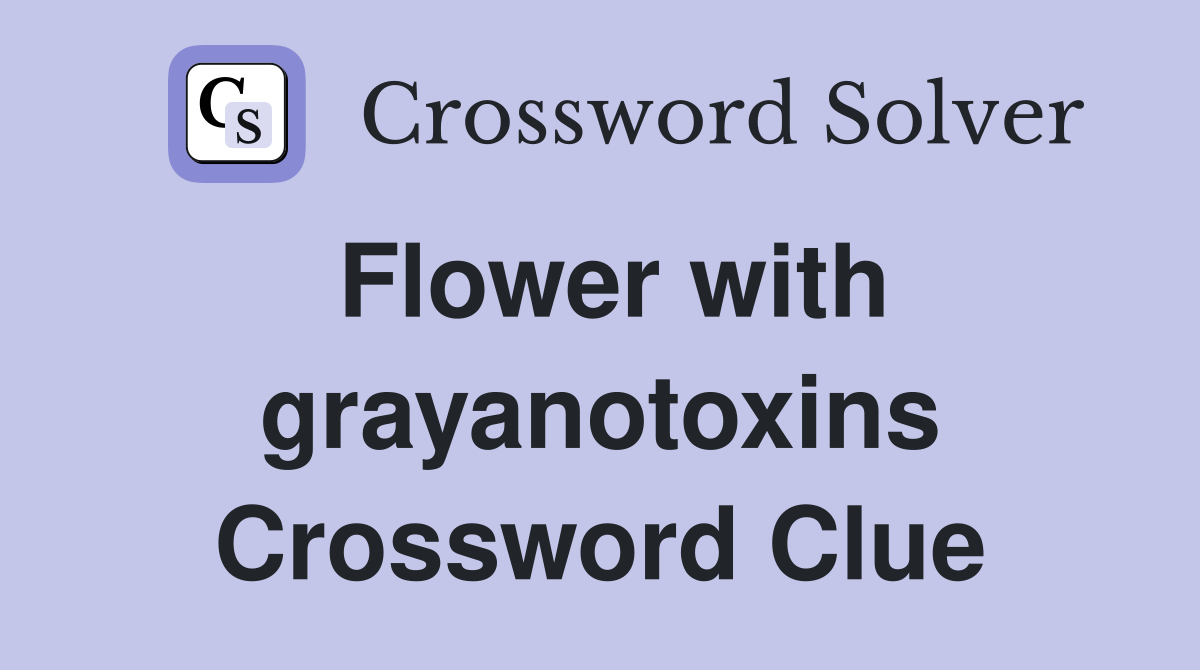 Flower with grayanotoxins Crossword Clue