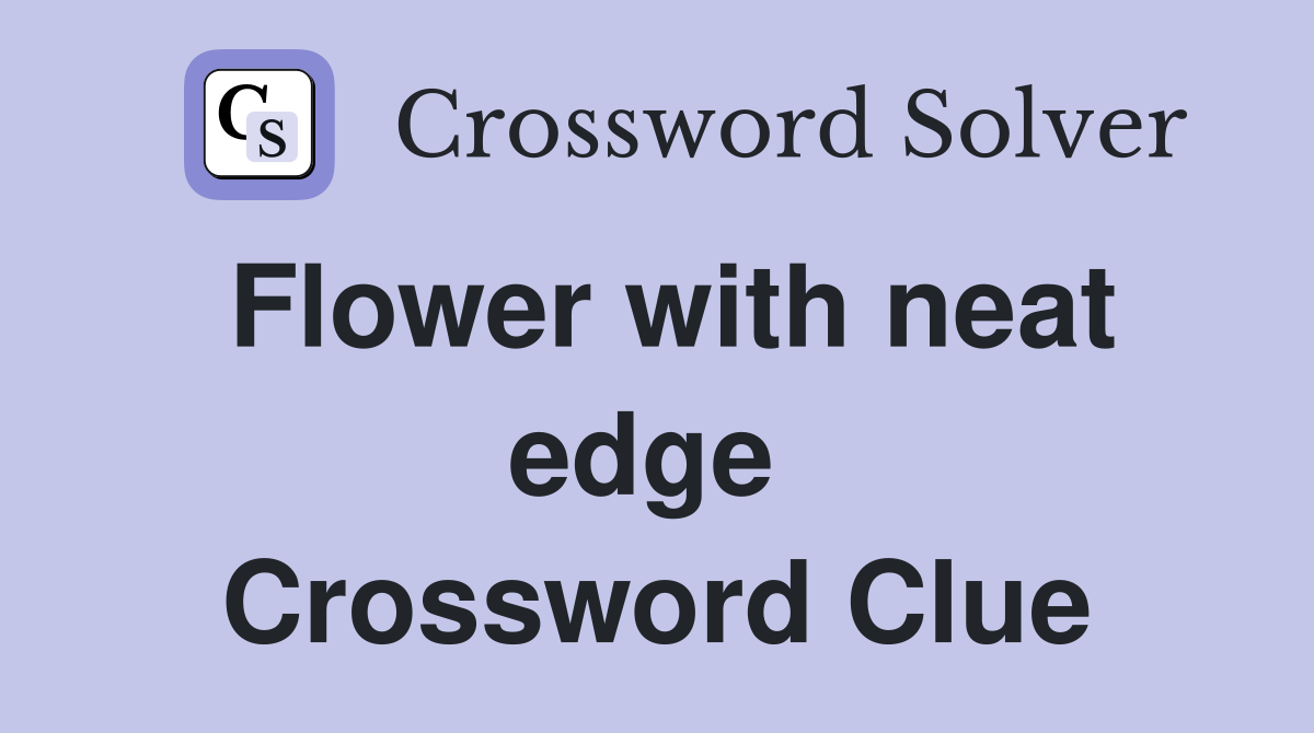 Flower with neat edge  Crossword Clue