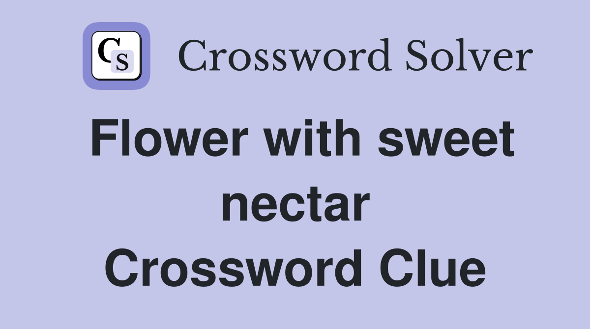 Flower with sweet nectar Crossword Clue