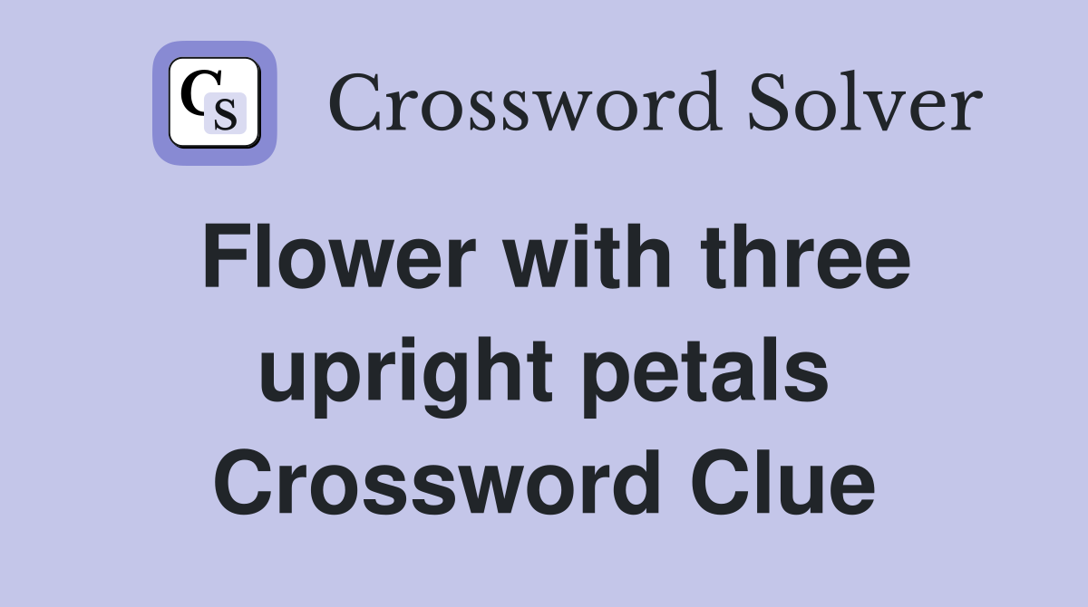 Flower with three upright petals Crossword Clue