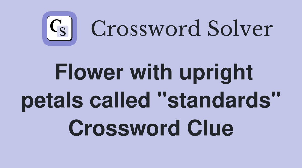 Flower with upright petals called "standards" Crossword Clue