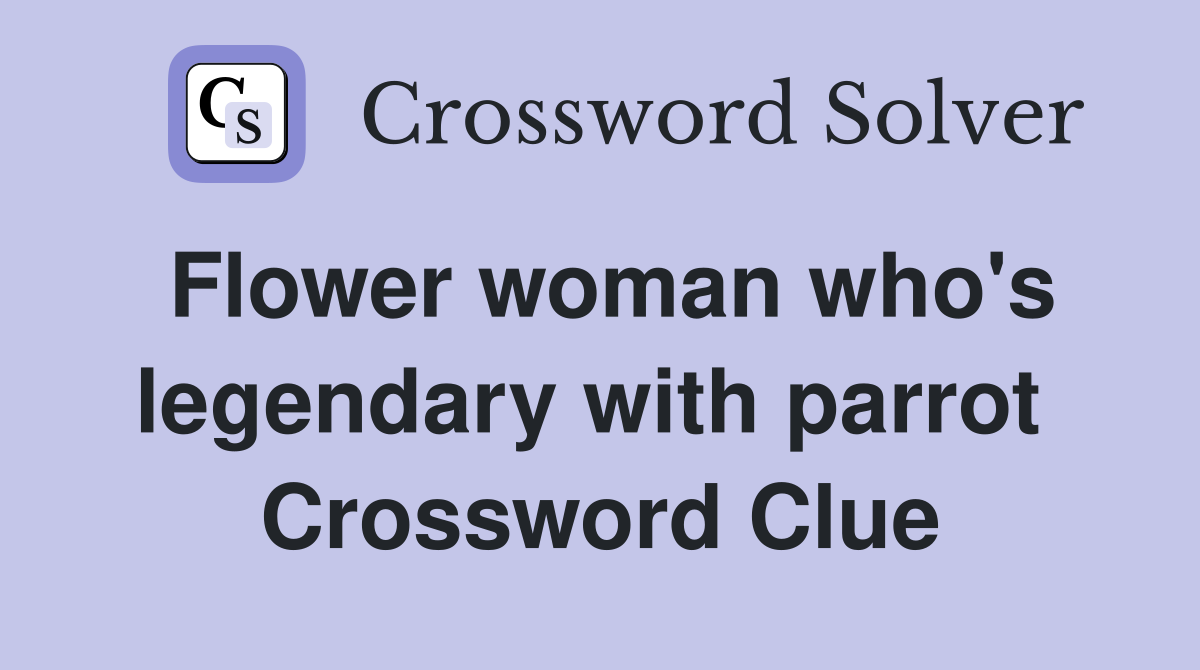 Flower woman who's legendary with parrot  Crossword Clue