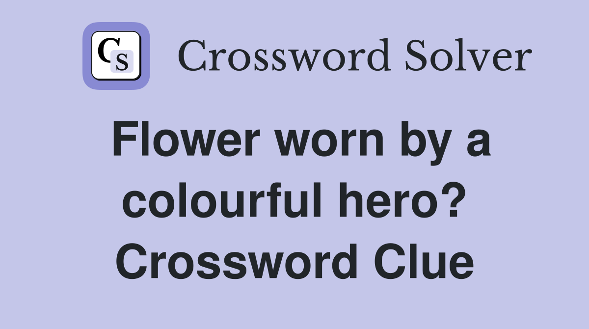 Flower worn by a colourful hero? Crossword Clue