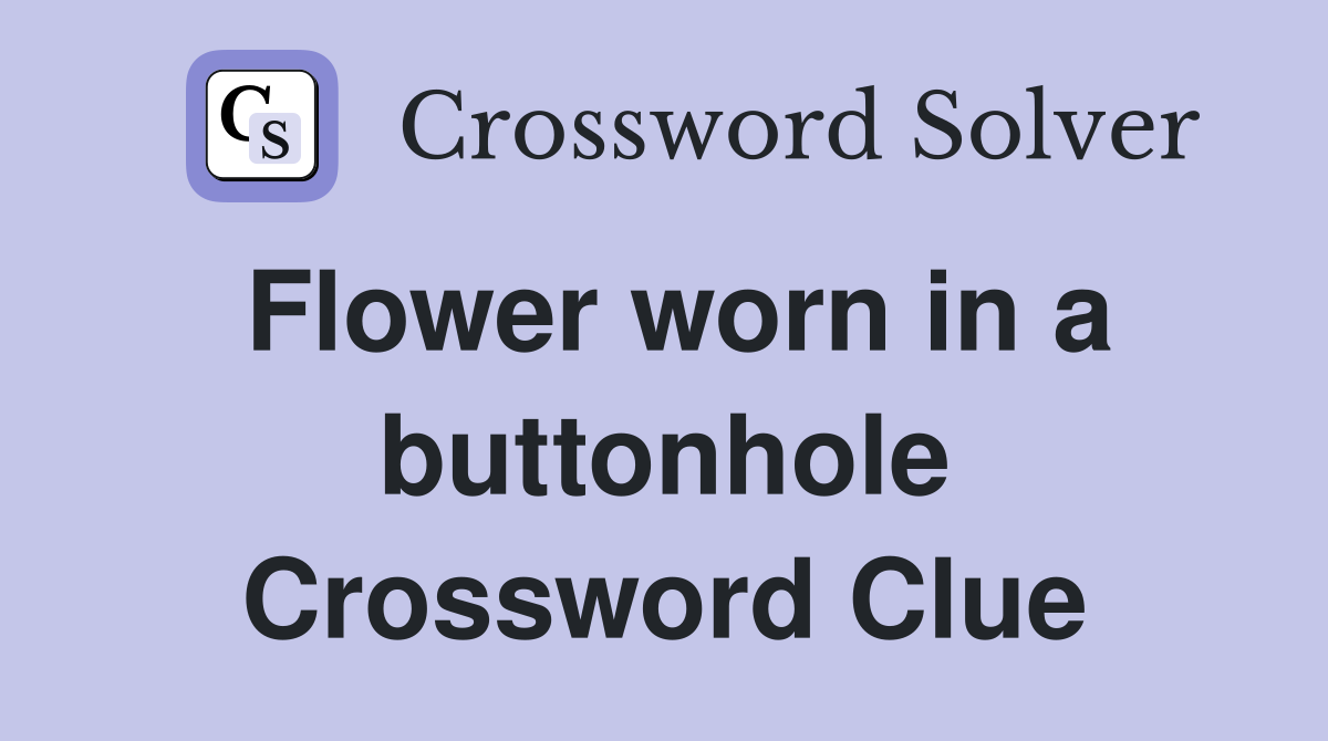 Flower worn in a buttonhole Crossword Clue