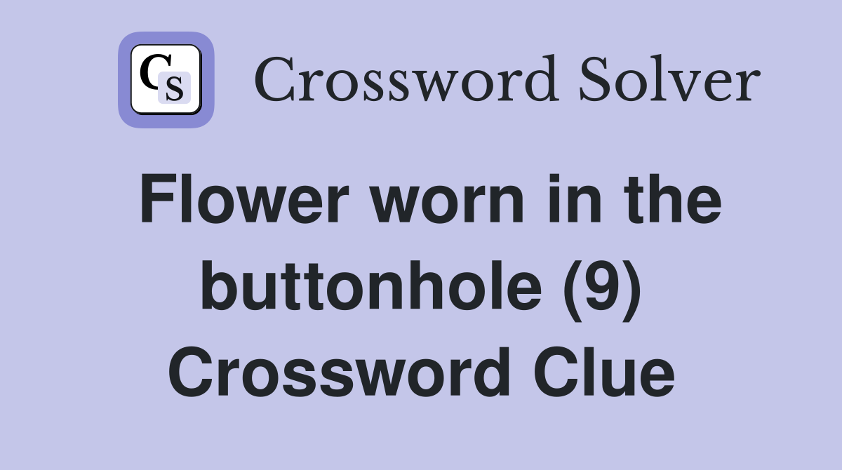 Flower worn in the buttonhole (9) Crossword Clue
