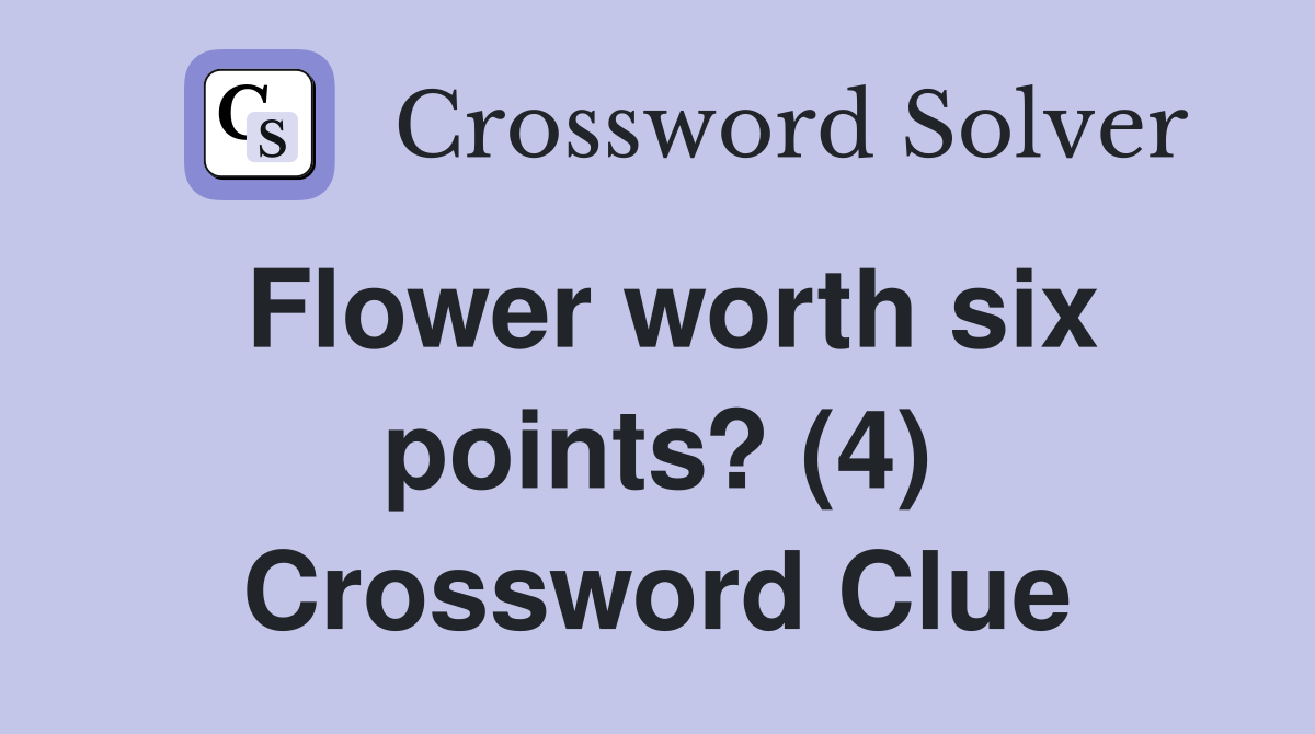 Flower worth six points? (4) Crossword Clue