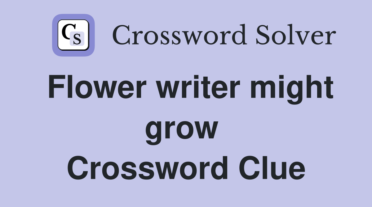 Flower writer might grow  Crossword Clue