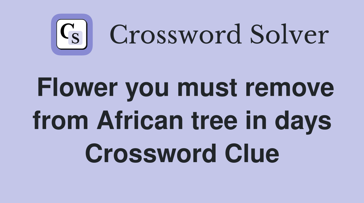 Flower you must remove from African tree in days Crossword Clue