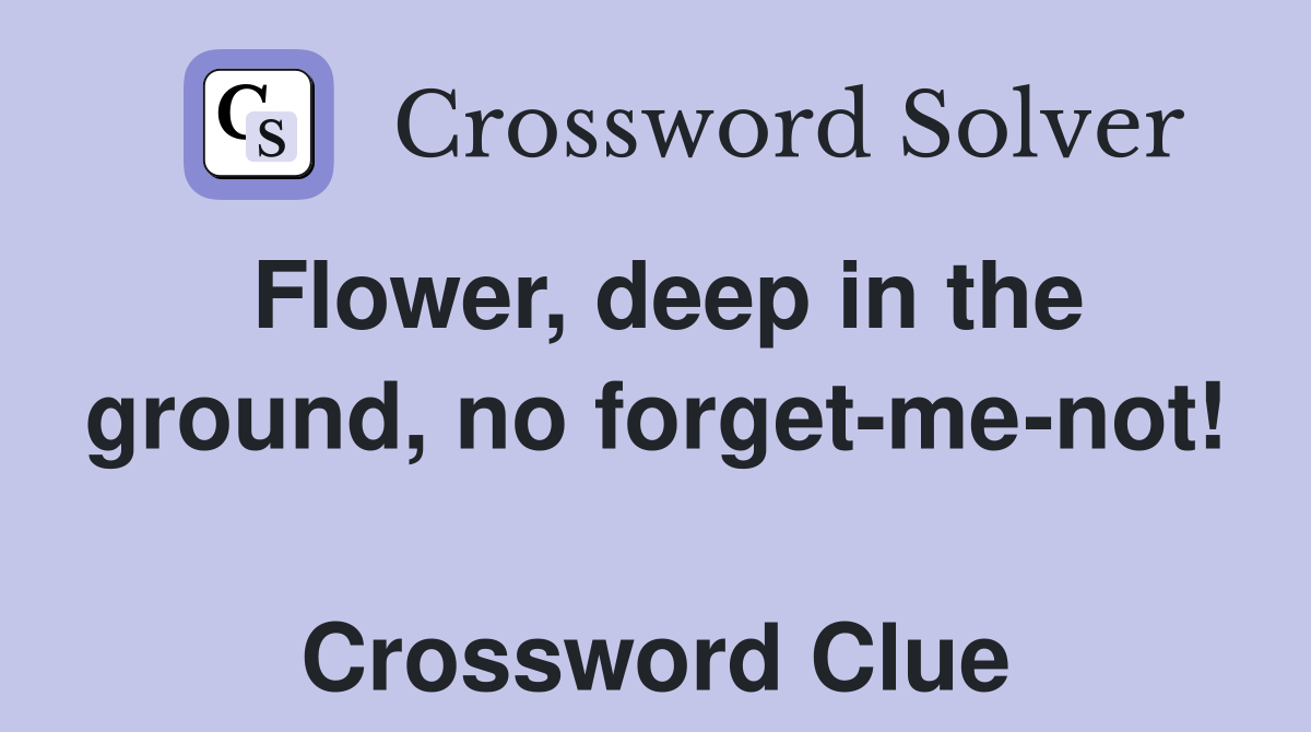 Flower, deep in the ground, no forget-me-not!  Crossword Clue