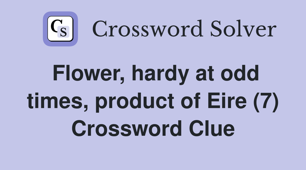 Flower, hardy at odd times, product of Eire (7) Crossword Clue