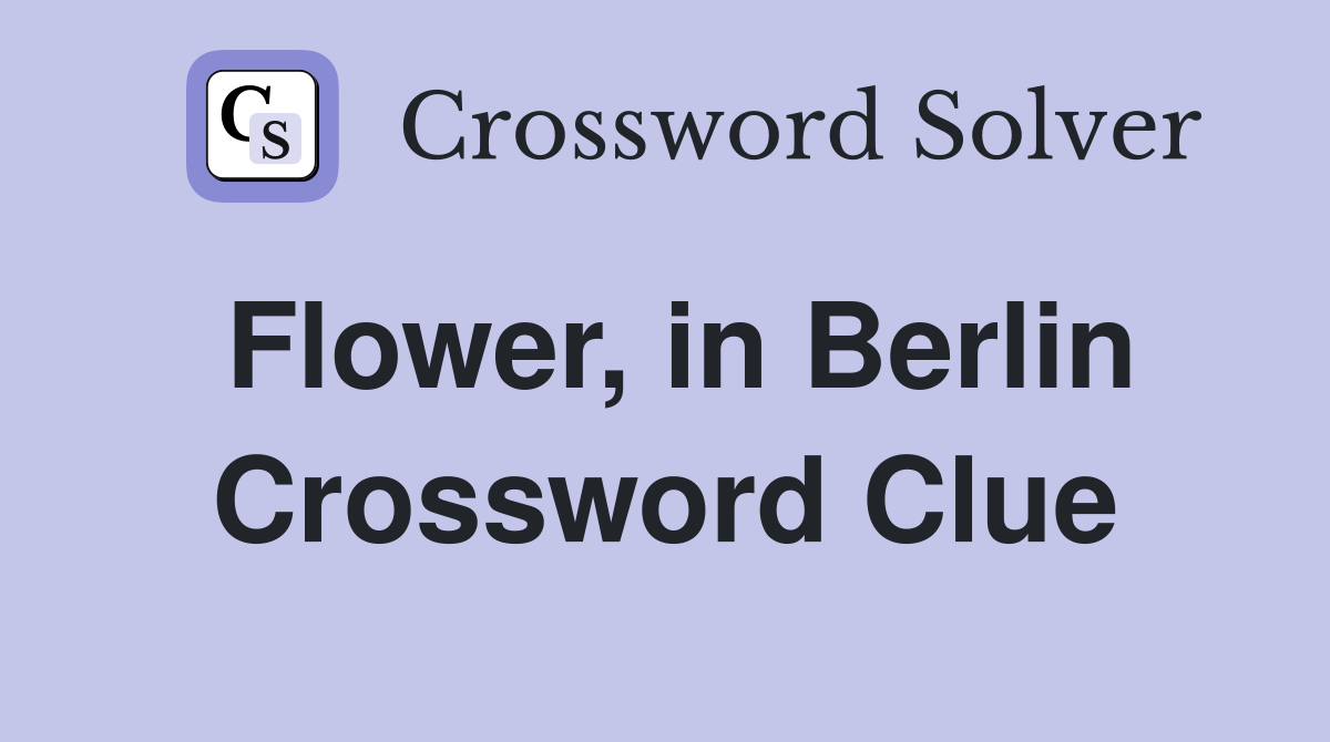 Flower, in Berlin Crossword Clue