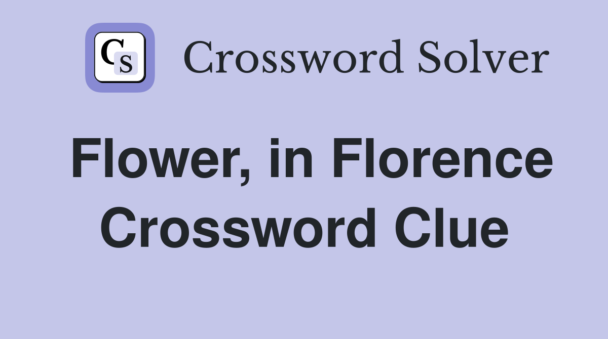Flower, in Florence Crossword Clue