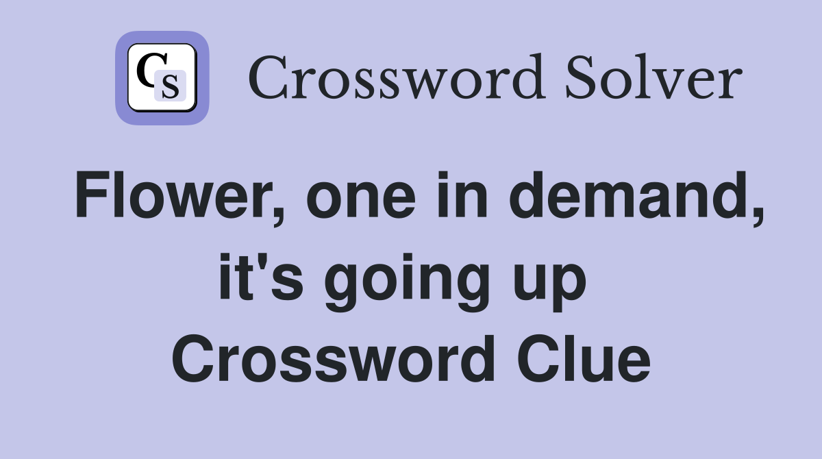 Flower, one in demand, it's going up  Crossword Clue