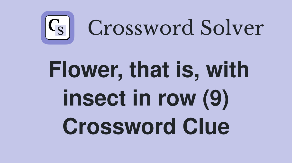 Flower, that is, with insect in row (9) Crossword Clue