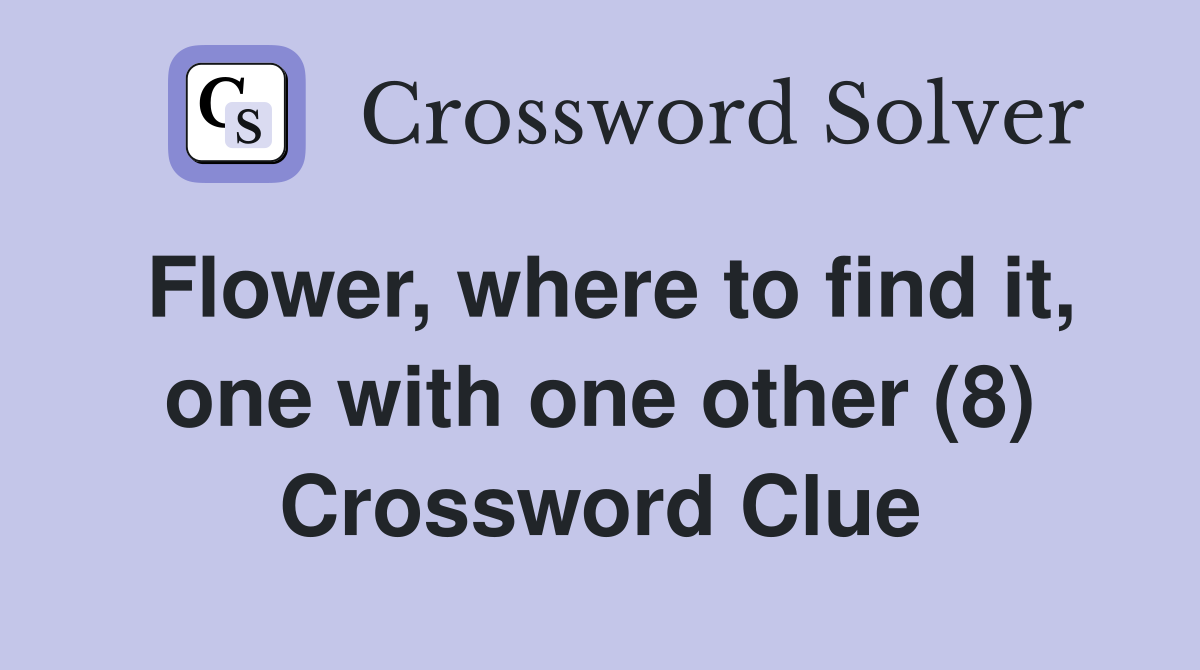 Flower, where to find it, one with one other (8) Crossword Clue