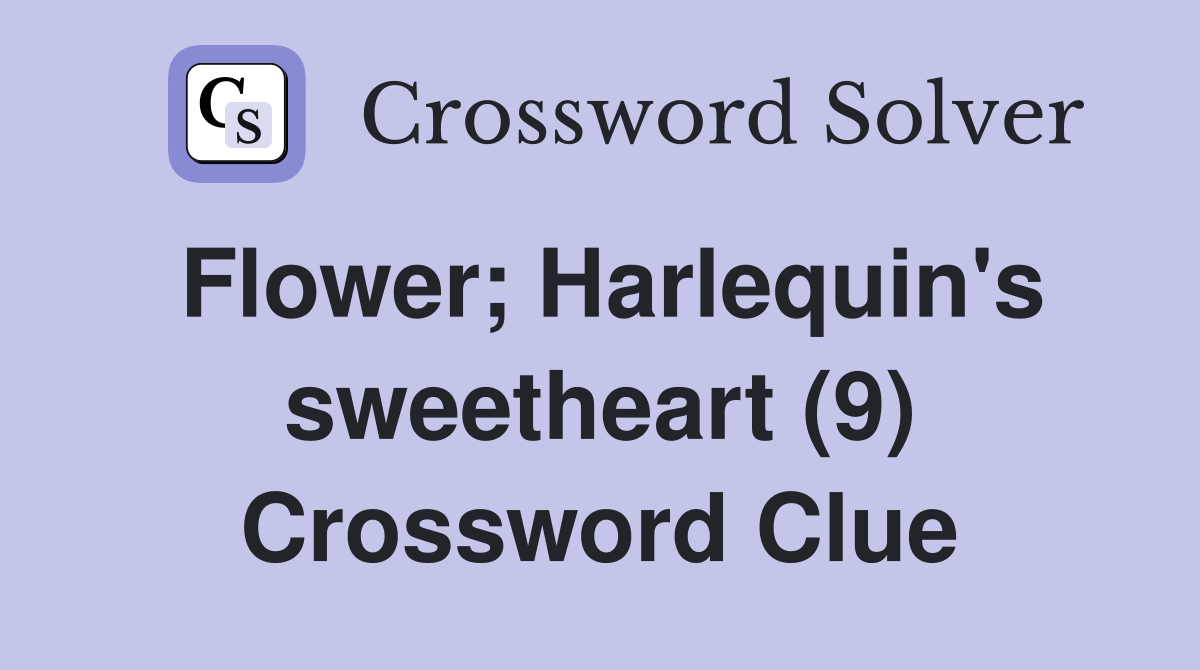Flower; Harlequin's sweetheart (9) Crossword Clue
