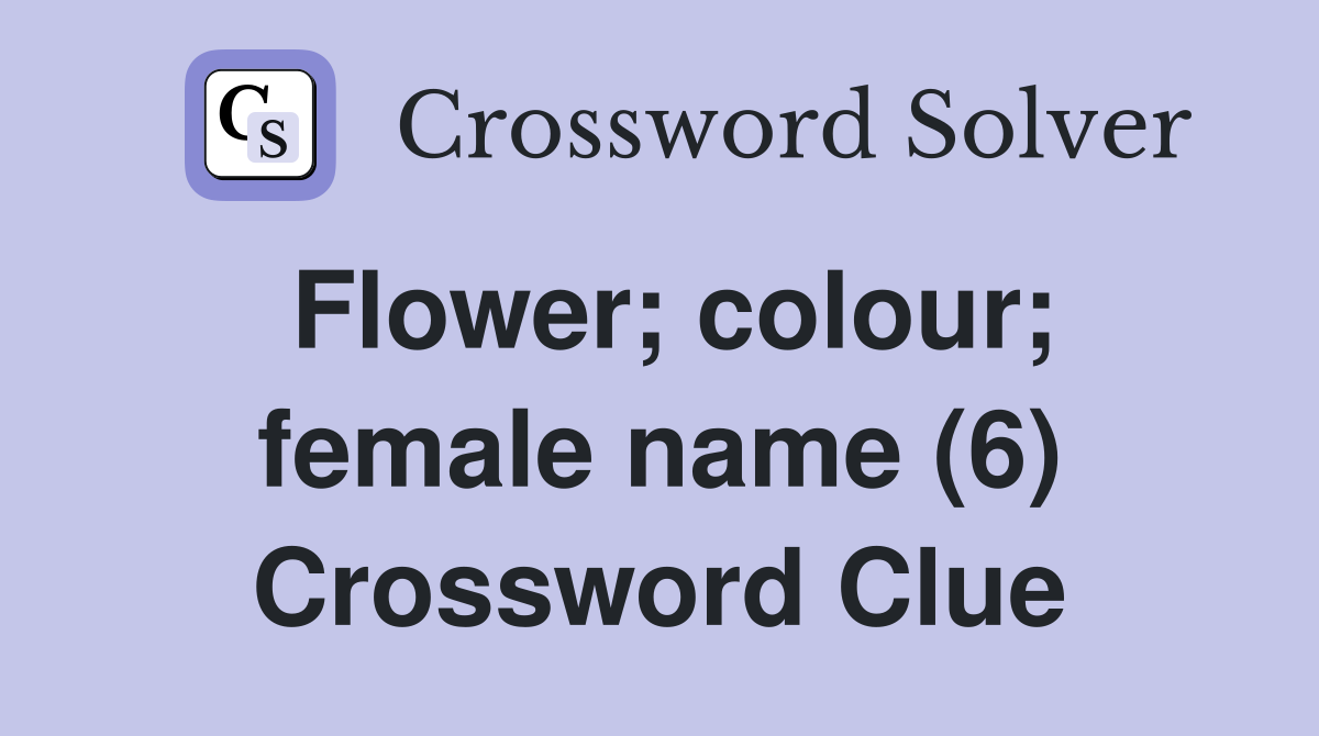 Flower; colour; female name (6) Crossword Clue