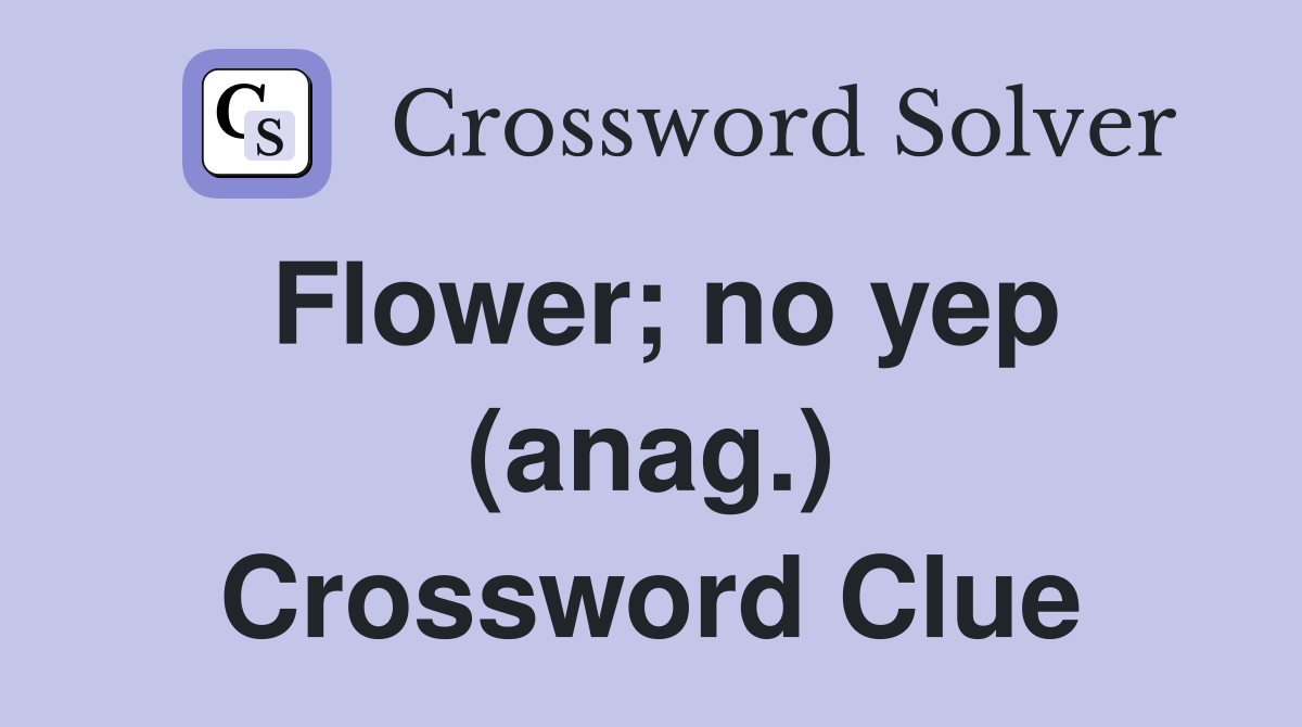 Flower; no yep (anag.) Crossword Clue