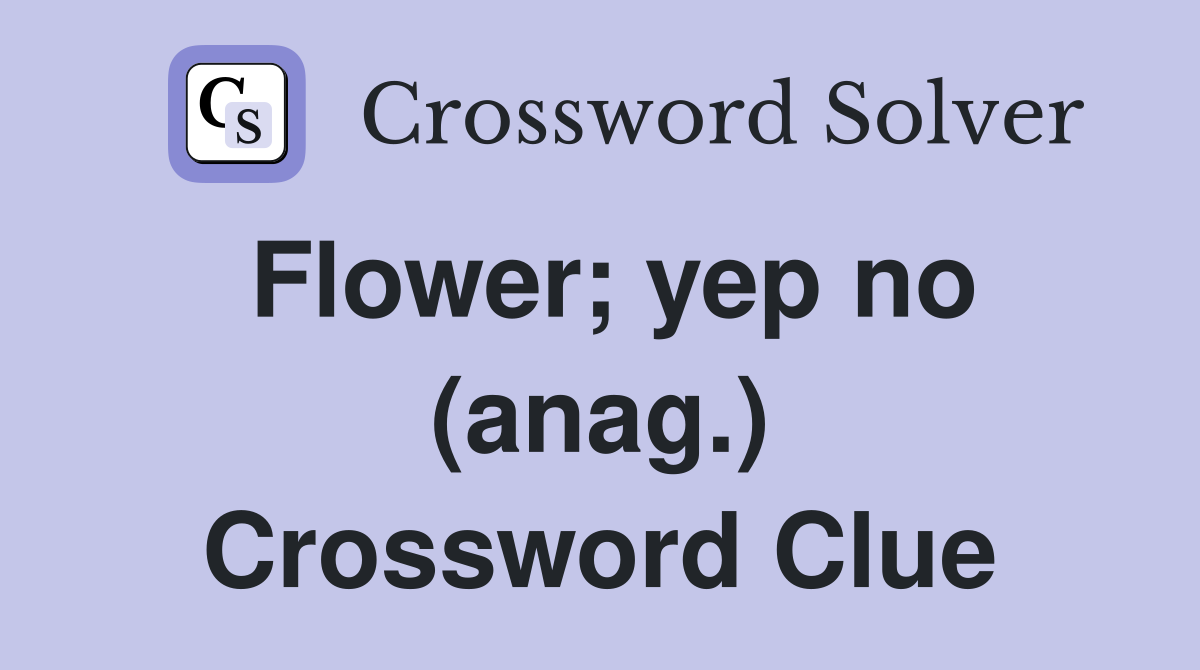 Flower; yep no (anag.) Crossword Clue