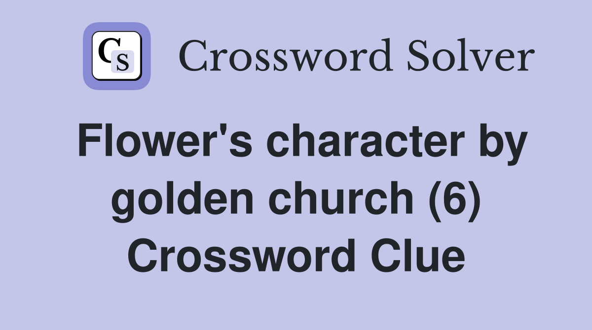 Flower's character by golden church (6) Crossword Clue