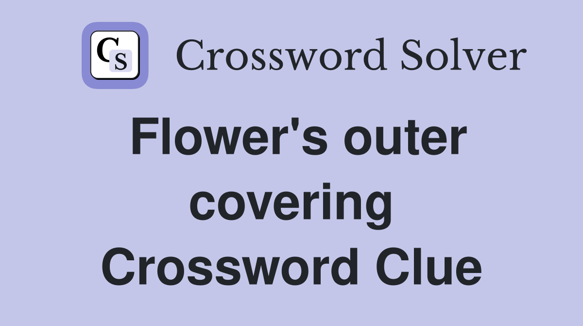 Flower's outer covering Crossword Clue