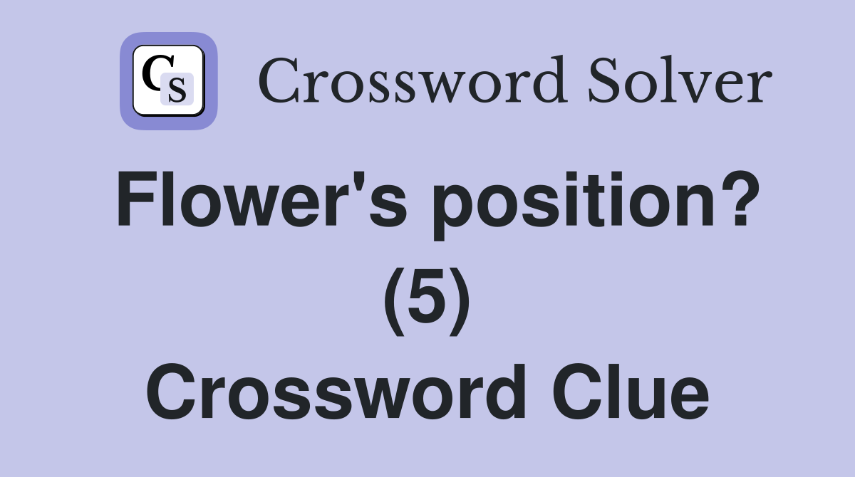 Flower's position? (5) Crossword Clue