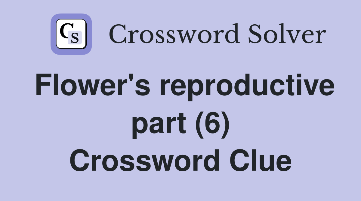 Flower's reproductive part (6) Crossword Clue