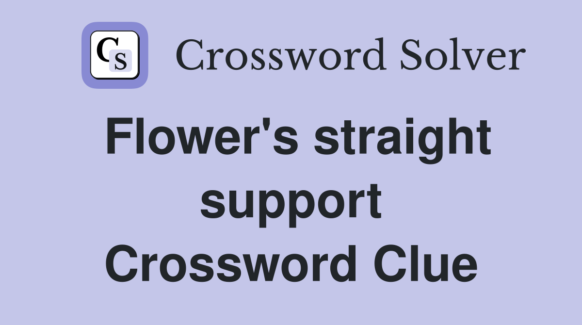 Flower's straight support Crossword Clue