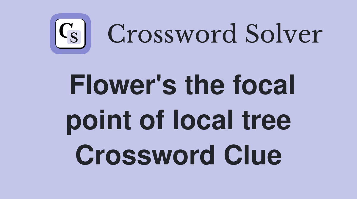 Flower's the focal point of local tree Crossword Clue